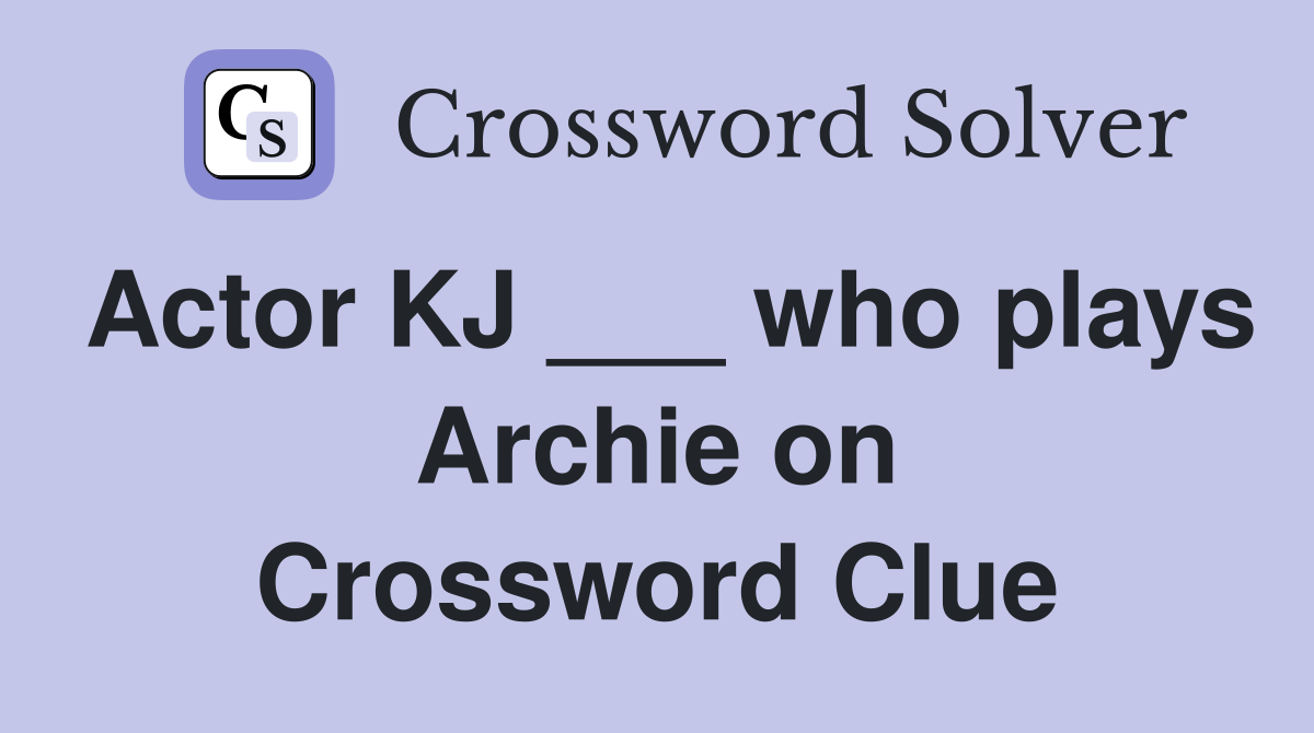 Actor KJ who plays Archie on Riverdale Crossword Clue Answers